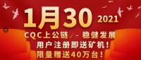 1月30日CQC公链币震撼来袭！正式开启公链之旅！对外开放！注册即送矿机，全球限量40万台！送完即止！建群即拿现金！